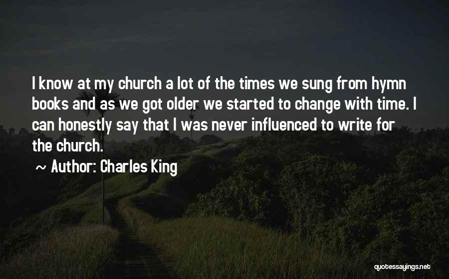 Charles King Quotes: I Know At My Church A Lot Of The Times We Sung From Hymn Books And As We Got Older