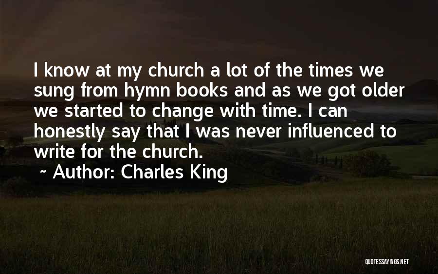 Charles King Quotes: I Know At My Church A Lot Of The Times We Sung From Hymn Books And As We Got Older