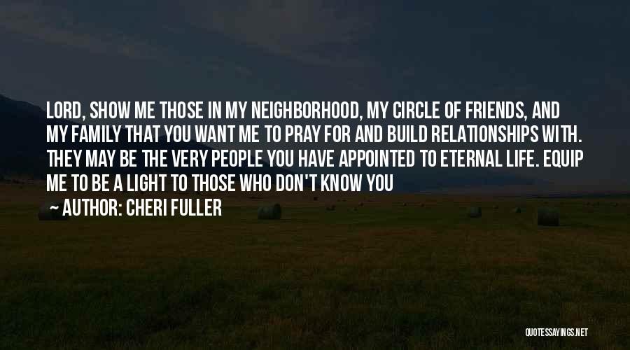 Cheri Fuller Quotes: Lord, Show Me Those In My Neighborhood, My Circle Of Friends, And My Family That You Want Me To Pray