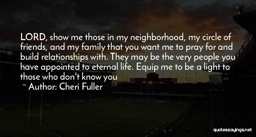 Cheri Fuller Quotes: Lord, Show Me Those In My Neighborhood, My Circle Of Friends, And My Family That You Want Me To Pray