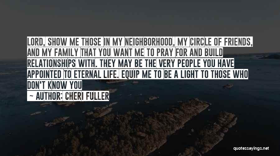 Cheri Fuller Quotes: Lord, Show Me Those In My Neighborhood, My Circle Of Friends, And My Family That You Want Me To Pray