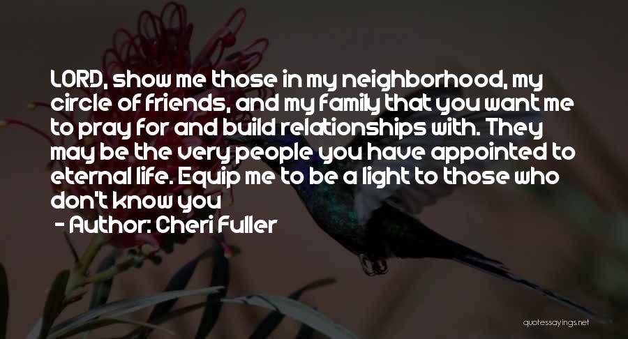 Cheri Fuller Quotes: Lord, Show Me Those In My Neighborhood, My Circle Of Friends, And My Family That You Want Me To Pray