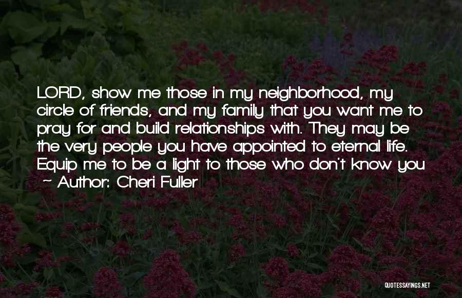 Cheri Fuller Quotes: Lord, Show Me Those In My Neighborhood, My Circle Of Friends, And My Family That You Want Me To Pray