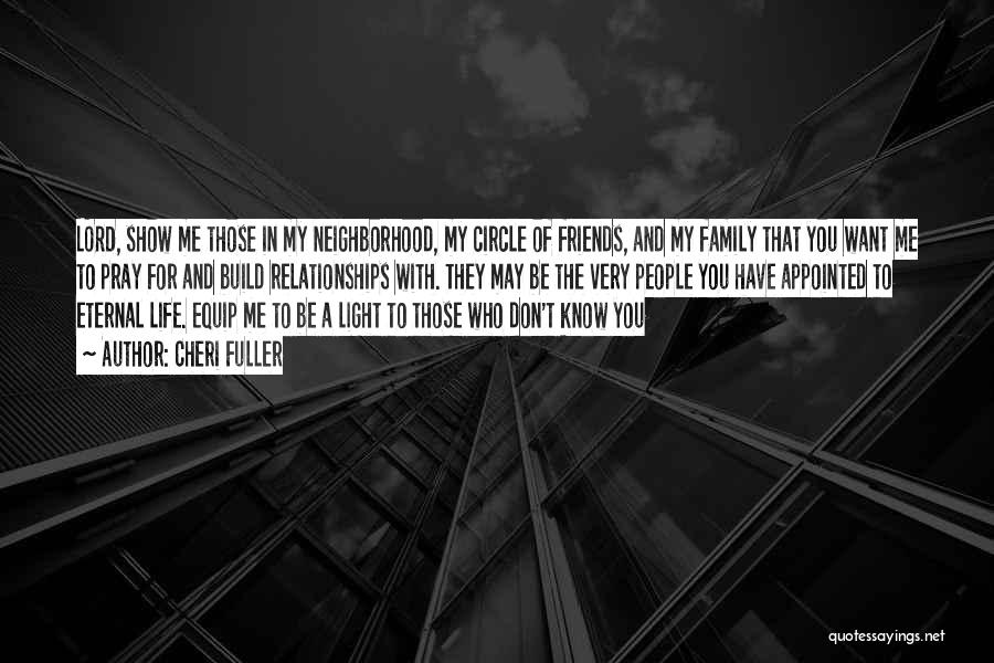 Cheri Fuller Quotes: Lord, Show Me Those In My Neighborhood, My Circle Of Friends, And My Family That You Want Me To Pray