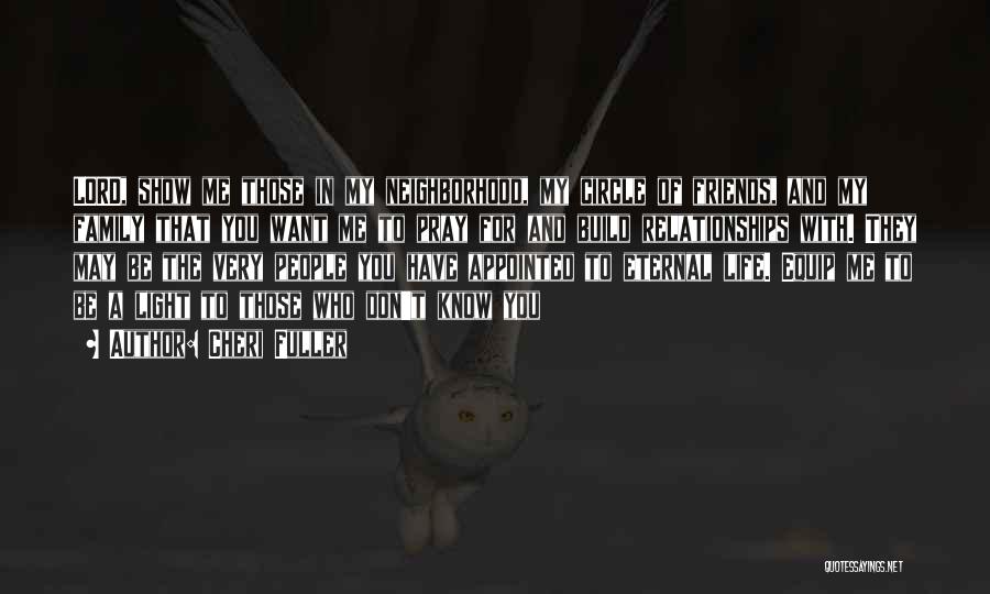 Cheri Fuller Quotes: Lord, Show Me Those In My Neighborhood, My Circle Of Friends, And My Family That You Want Me To Pray