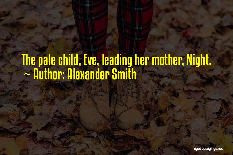 Alexander Smith Quotes: The Pale Child, Eve, Leading Her Mother, Night.