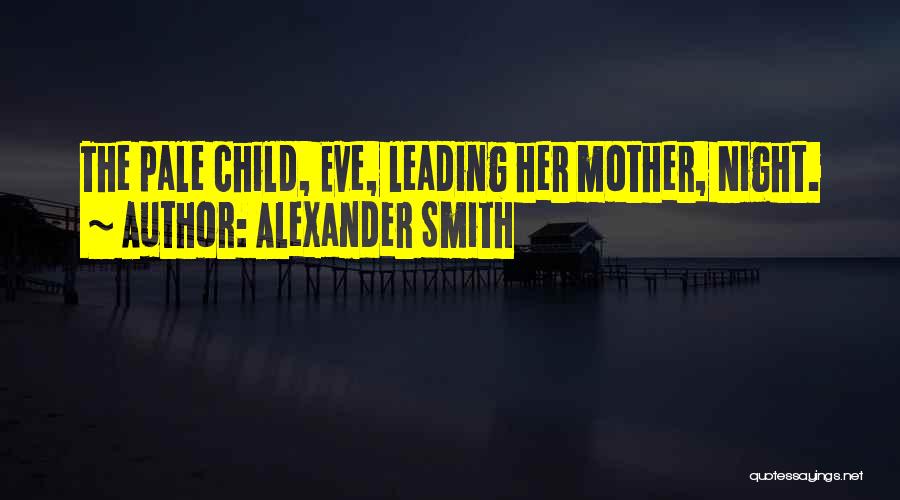 Alexander Smith Quotes: The Pale Child, Eve, Leading Her Mother, Night.