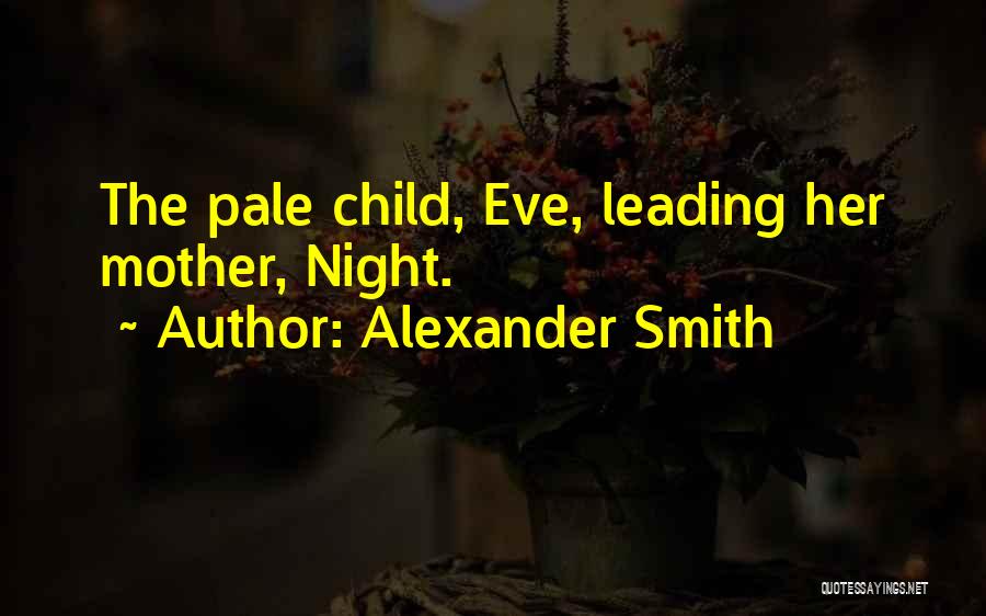 Alexander Smith Quotes: The Pale Child, Eve, Leading Her Mother, Night.