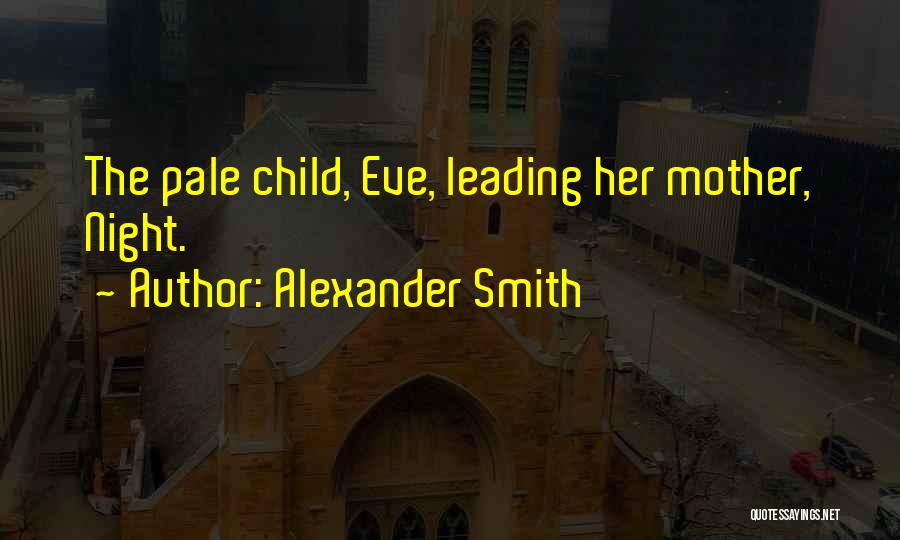 Alexander Smith Quotes: The Pale Child, Eve, Leading Her Mother, Night.