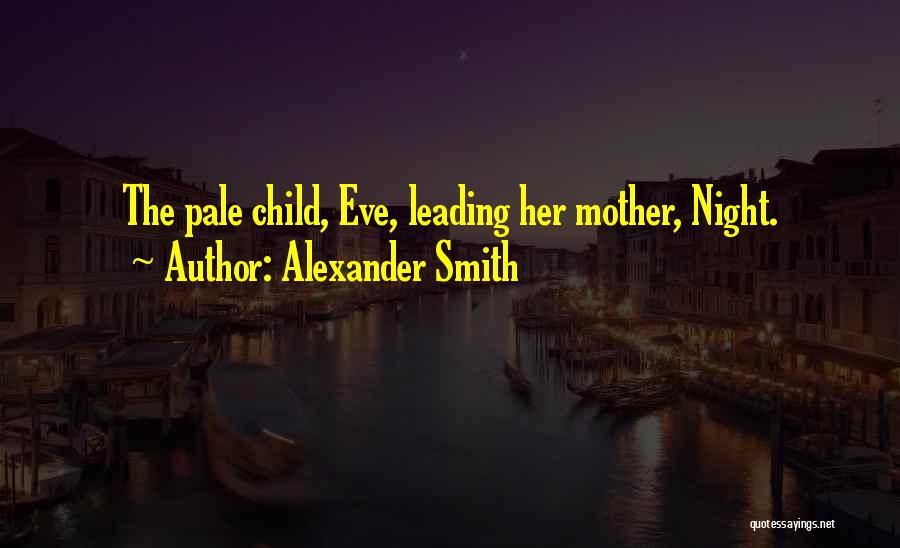 Alexander Smith Quotes: The Pale Child, Eve, Leading Her Mother, Night.