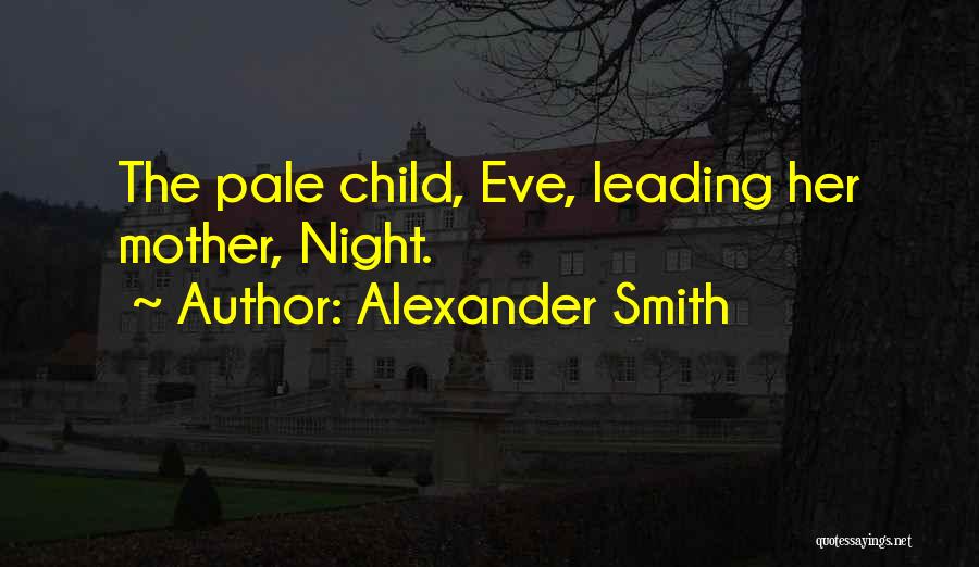 Alexander Smith Quotes: The Pale Child, Eve, Leading Her Mother, Night.