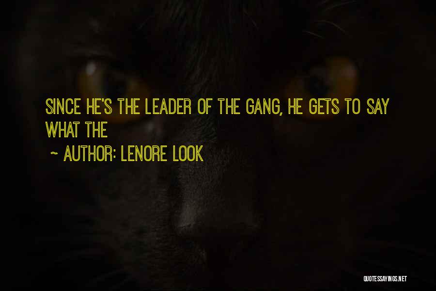 Lenore Look Quotes: Since He's The Leader Of The Gang, He Gets To Say What The