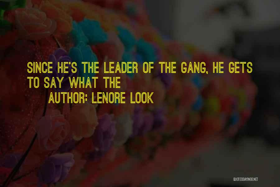 Lenore Look Quotes: Since He's The Leader Of The Gang, He Gets To Say What The