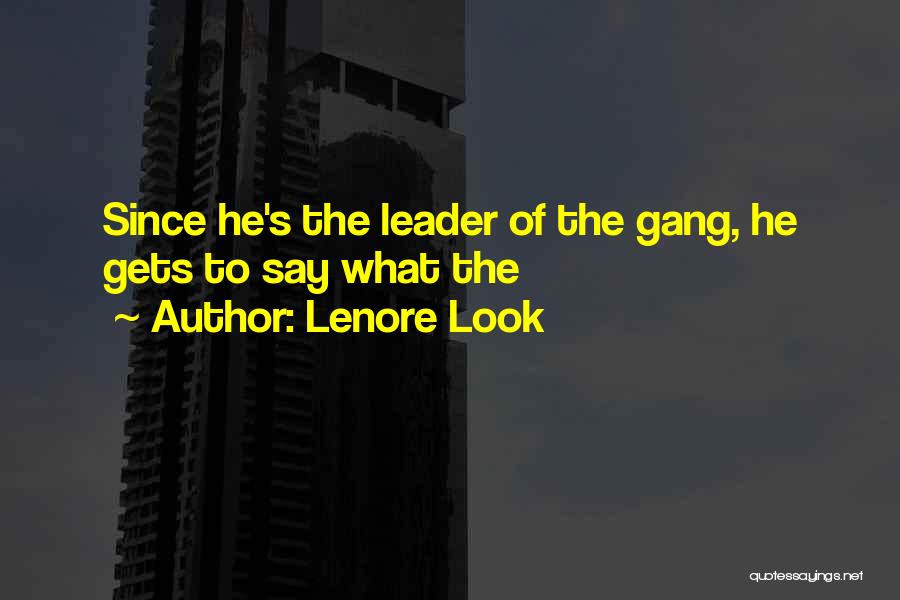 Lenore Look Quotes: Since He's The Leader Of The Gang, He Gets To Say What The