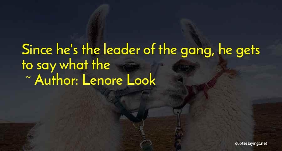 Lenore Look Quotes: Since He's The Leader Of The Gang, He Gets To Say What The