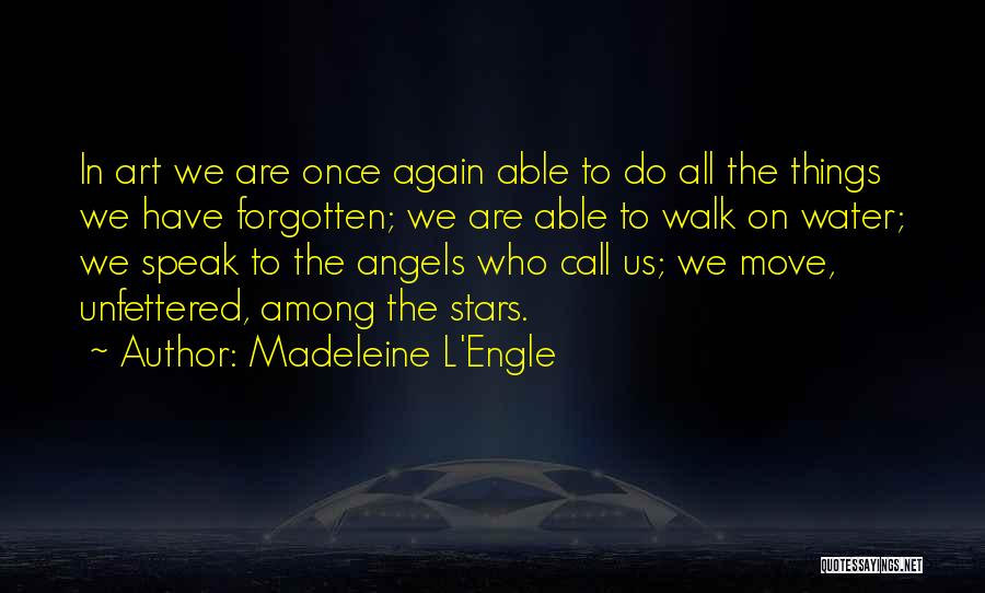 Madeleine L'Engle Quotes: In Art We Are Once Again Able To Do All The Things We Have Forgotten; We Are Able To Walk