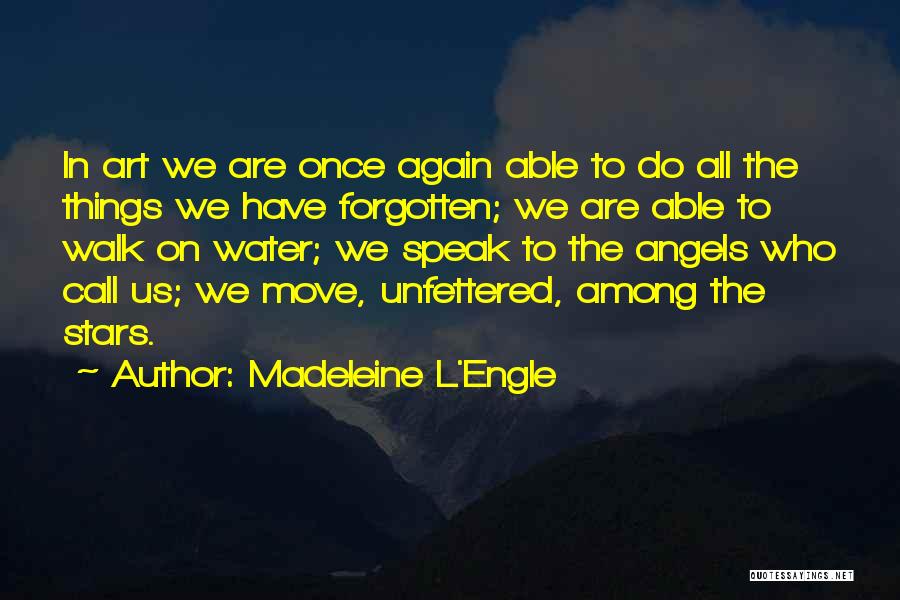 Madeleine L'Engle Quotes: In Art We Are Once Again Able To Do All The Things We Have Forgotten; We Are Able To Walk