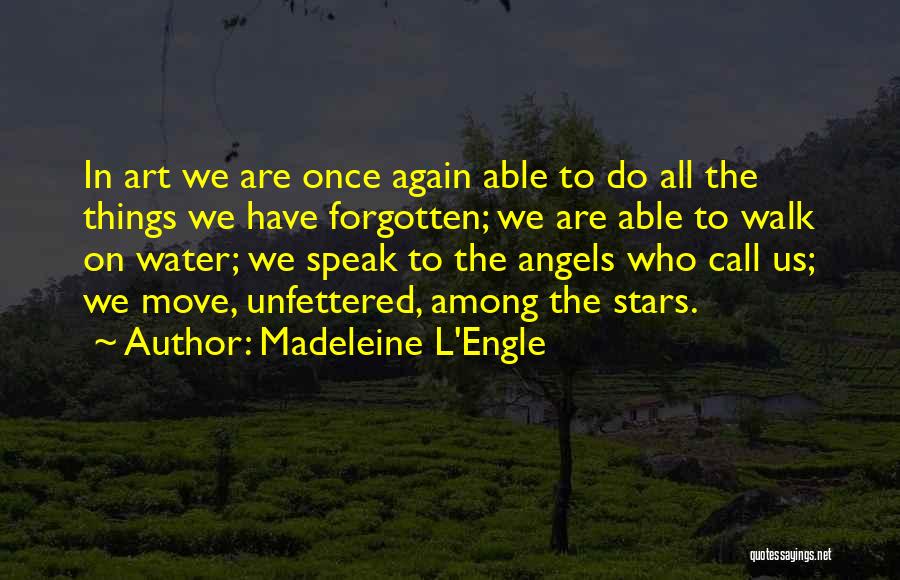 Madeleine L'Engle Quotes: In Art We Are Once Again Able To Do All The Things We Have Forgotten; We Are Able To Walk