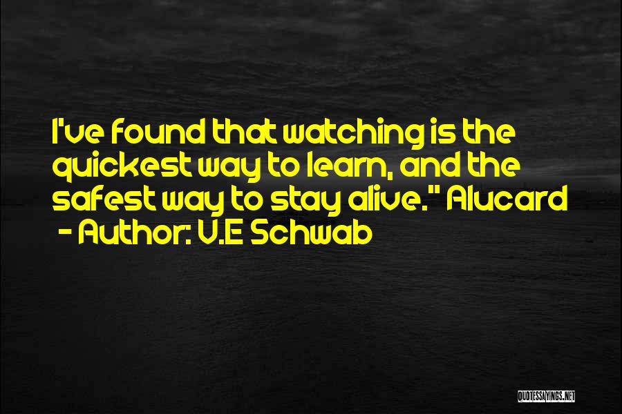 V.E Schwab Quotes: I've Found That Watching Is The Quickest Way To Learn, And The Safest Way To Stay Alive. Alucard
