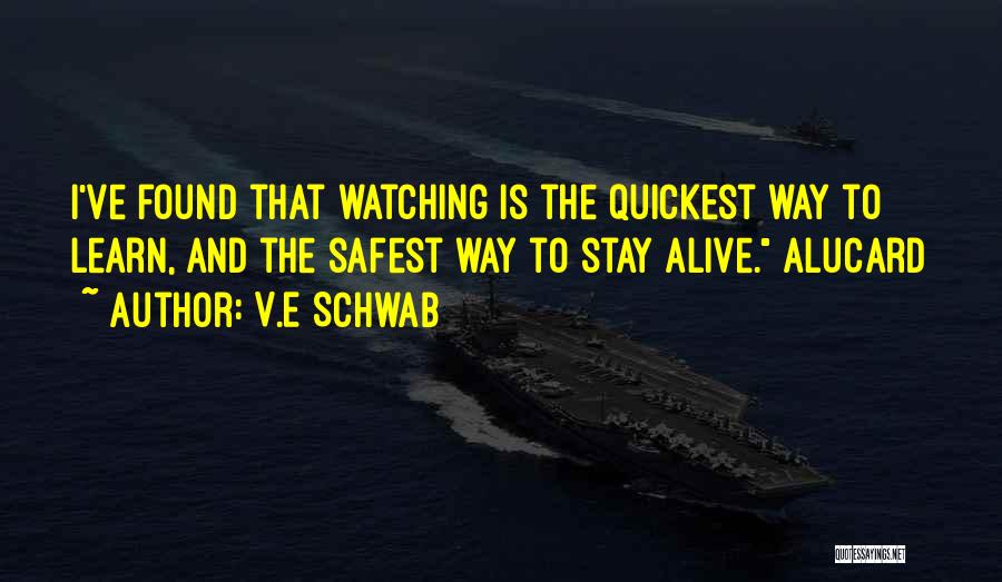 V.E Schwab Quotes: I've Found That Watching Is The Quickest Way To Learn, And The Safest Way To Stay Alive. Alucard