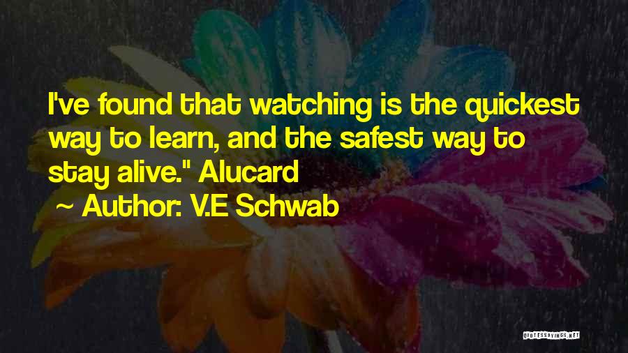 V.E Schwab Quotes: I've Found That Watching Is The Quickest Way To Learn, And The Safest Way To Stay Alive. Alucard