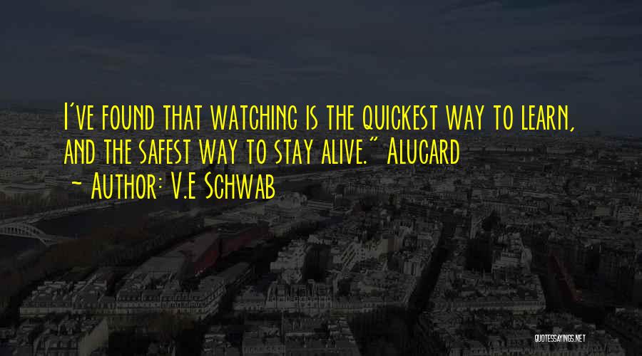 V.E Schwab Quotes: I've Found That Watching Is The Quickest Way To Learn, And The Safest Way To Stay Alive. Alucard