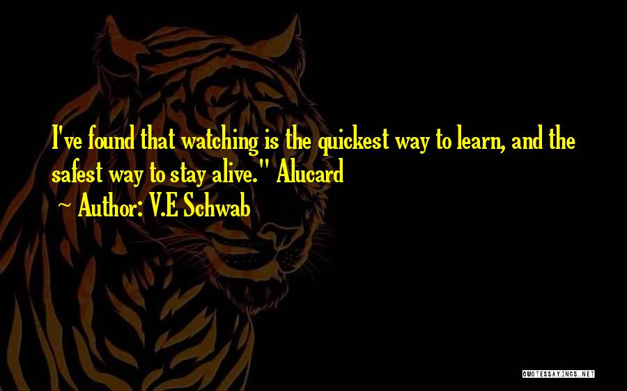V.E Schwab Quotes: I've Found That Watching Is The Quickest Way To Learn, And The Safest Way To Stay Alive. Alucard