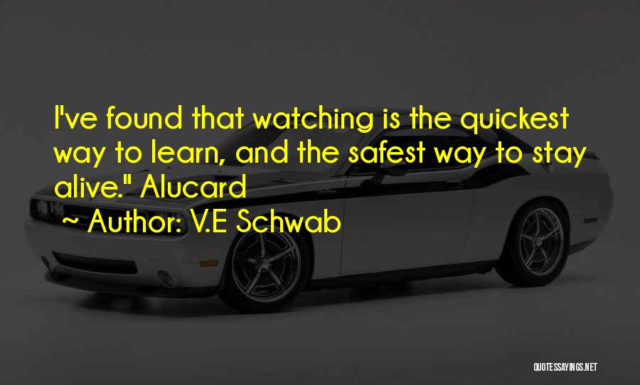 V.E Schwab Quotes: I've Found That Watching Is The Quickest Way To Learn, And The Safest Way To Stay Alive. Alucard