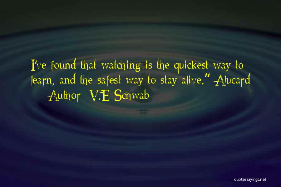 V.E Schwab Quotes: I've Found That Watching Is The Quickest Way To Learn, And The Safest Way To Stay Alive. Alucard