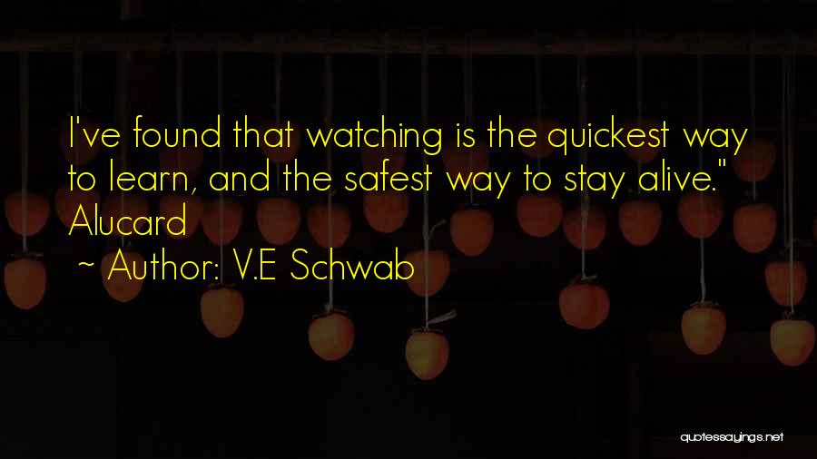V.E Schwab Quotes: I've Found That Watching Is The Quickest Way To Learn, And The Safest Way To Stay Alive. Alucard