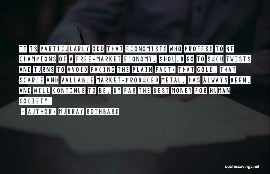 Murray Rothbard Quotes: It Is Particularly Odd That Economists Who Profess To Be Champions Of A Free-market Economy, Should Go To Such Twists