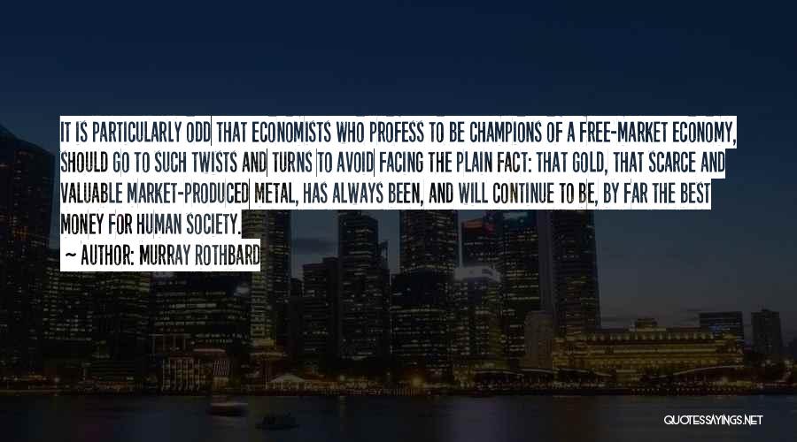 Murray Rothbard Quotes: It Is Particularly Odd That Economists Who Profess To Be Champions Of A Free-market Economy, Should Go To Such Twists