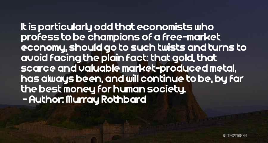 Murray Rothbard Quotes: It Is Particularly Odd That Economists Who Profess To Be Champions Of A Free-market Economy, Should Go To Such Twists