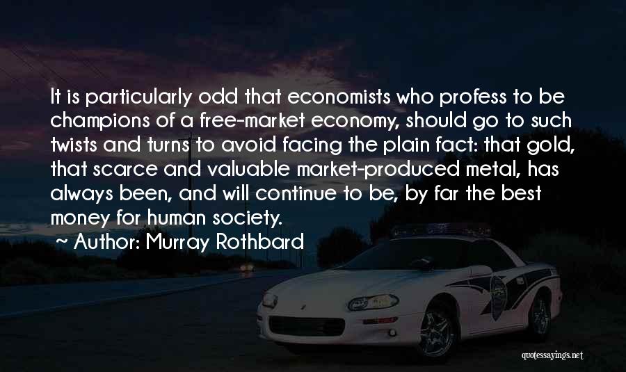 Murray Rothbard Quotes: It Is Particularly Odd That Economists Who Profess To Be Champions Of A Free-market Economy, Should Go To Such Twists