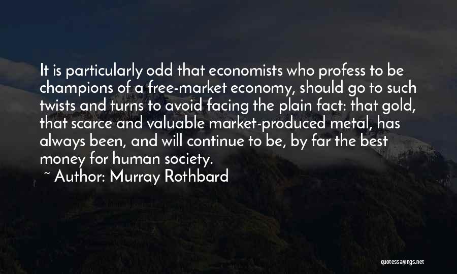 Murray Rothbard Quotes: It Is Particularly Odd That Economists Who Profess To Be Champions Of A Free-market Economy, Should Go To Such Twists