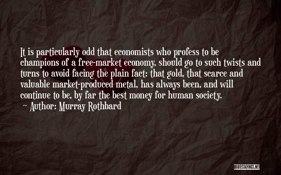 Murray Rothbard Quotes: It Is Particularly Odd That Economists Who Profess To Be Champions Of A Free-market Economy, Should Go To Such Twists