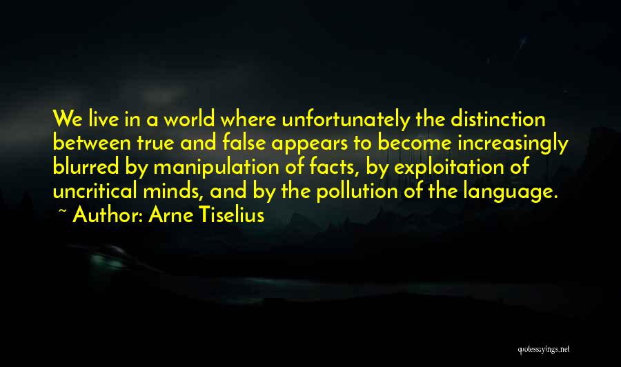 Arne Tiselius Quotes: We Live In A World Where Unfortunately The Distinction Between True And False Appears To Become Increasingly Blurred By Manipulation