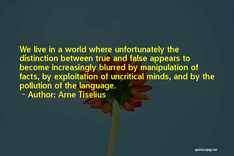 Arne Tiselius Quotes: We Live In A World Where Unfortunately The Distinction Between True And False Appears To Become Increasingly Blurred By Manipulation