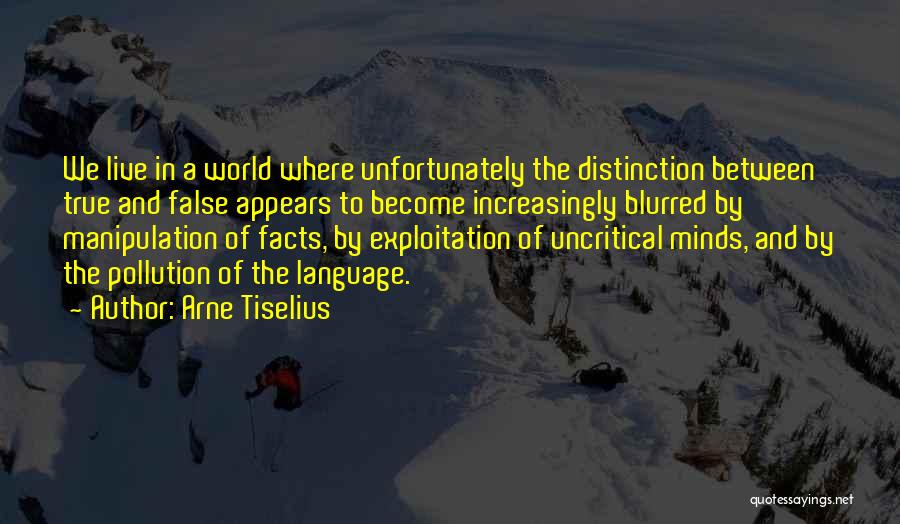 Arne Tiselius Quotes: We Live In A World Where Unfortunately The Distinction Between True And False Appears To Become Increasingly Blurred By Manipulation