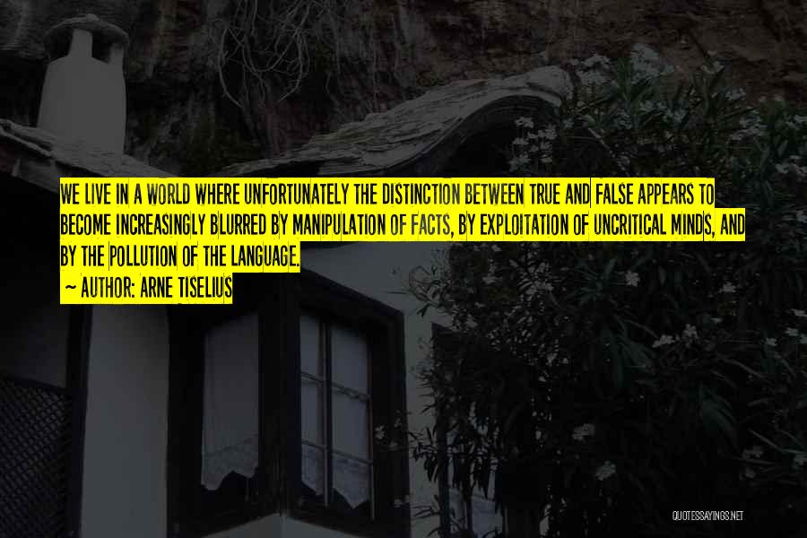 Arne Tiselius Quotes: We Live In A World Where Unfortunately The Distinction Between True And False Appears To Become Increasingly Blurred By Manipulation