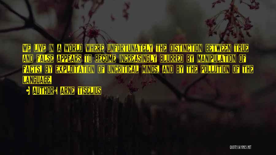 Arne Tiselius Quotes: We Live In A World Where Unfortunately The Distinction Between True And False Appears To Become Increasingly Blurred By Manipulation