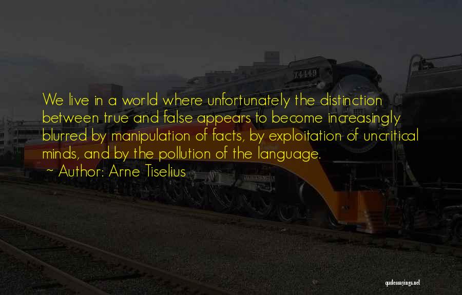 Arne Tiselius Quotes: We Live In A World Where Unfortunately The Distinction Between True And False Appears To Become Increasingly Blurred By Manipulation