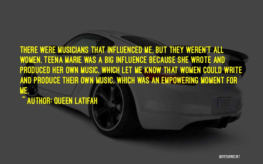 Queen Latifah Quotes: There Were Musicians That Influenced Me, But They Weren't All Women. Teena Marie Was A Big Influence Because She Wrote