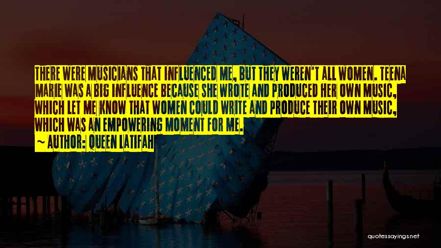 Queen Latifah Quotes: There Were Musicians That Influenced Me, But They Weren't All Women. Teena Marie Was A Big Influence Because She Wrote