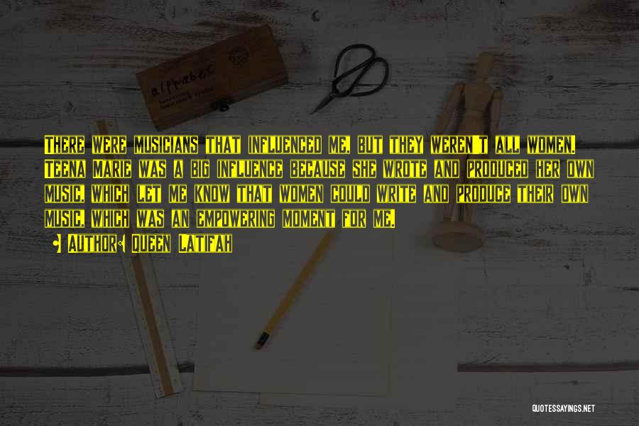 Queen Latifah Quotes: There Were Musicians That Influenced Me, But They Weren't All Women. Teena Marie Was A Big Influence Because She Wrote
