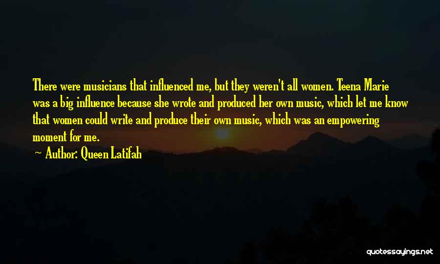 Queen Latifah Quotes: There Were Musicians That Influenced Me, But They Weren't All Women. Teena Marie Was A Big Influence Because She Wrote