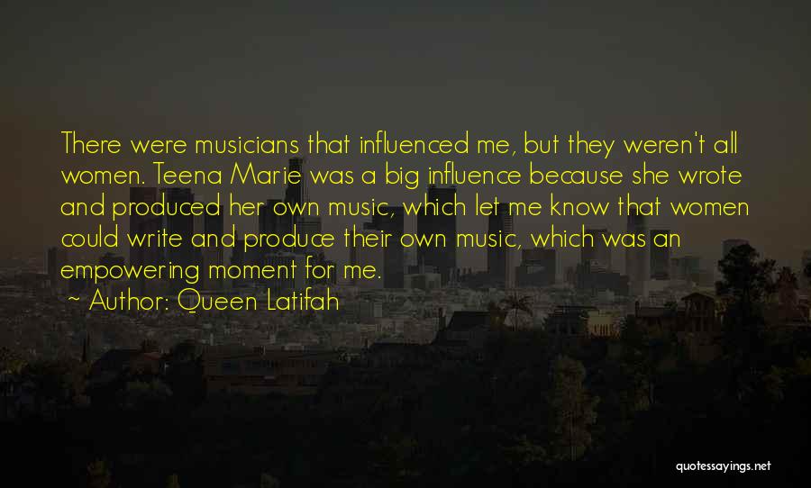 Queen Latifah Quotes: There Were Musicians That Influenced Me, But They Weren't All Women. Teena Marie Was A Big Influence Because She Wrote