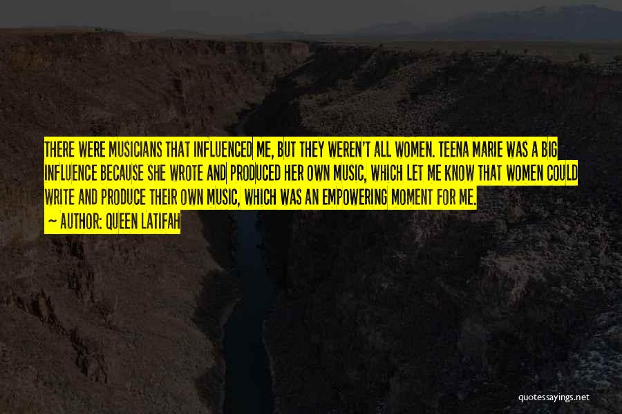 Queen Latifah Quotes: There Were Musicians That Influenced Me, But They Weren't All Women. Teena Marie Was A Big Influence Because She Wrote