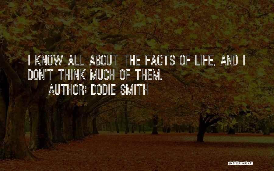 Dodie Smith Quotes: I Know All About The Facts Of Life, And I Don't Think Much Of Them.