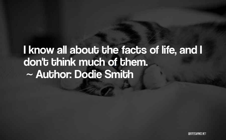 Dodie Smith Quotes: I Know All About The Facts Of Life, And I Don't Think Much Of Them.